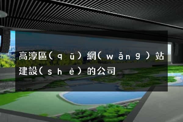 高淳區(qū)網(wǎng)站建設(shè)的公司