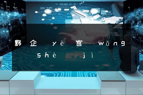 黟縣企業(yè)官網(wǎng)設(shè)計(jì)