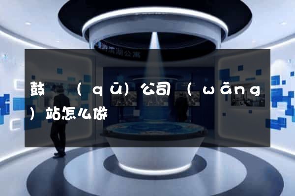 鼓樓區(qū)公司網(wǎng)站怎么做